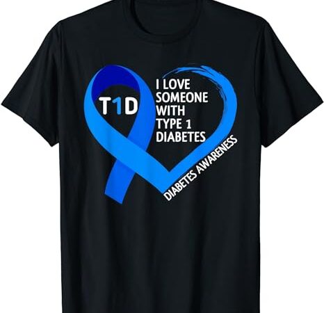Diabetes awareness month i love someone with type 1 diabetes t-shirt Diabetes awareness month i love someone with type 1 diabetes t-shirt