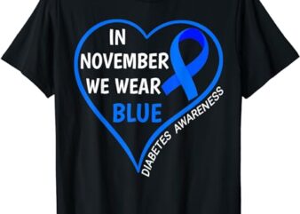 Diabetes Awareness Month T1D T2D In November We Wear Blue T-Shirt