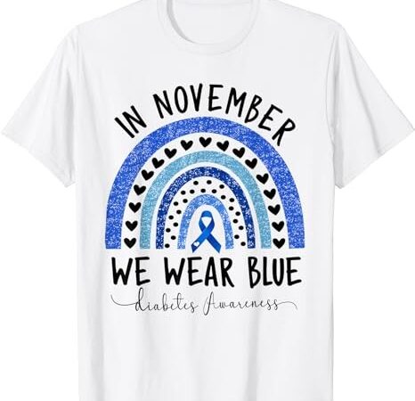 Diabetes awareness shirt in november we wear blue t-shirt 1 png file