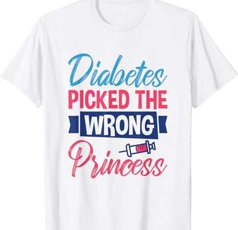 Diabetes picked the wrong princess, insulin type 1 diabetes t-shirt