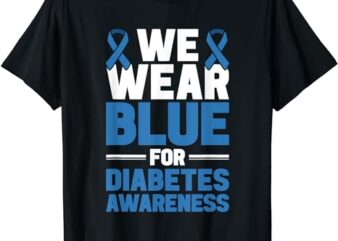 Diabetes Support We Wear Blue For Diabetes Awareness T-Shirt