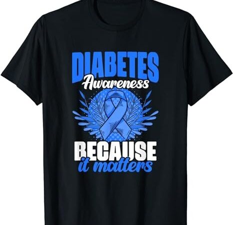 Diabetes warrior diabetic diabetes awareness it matters t-shirt png file