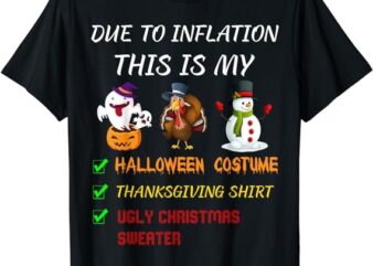 Due To Inflation This Is My Halloween Thanksgiving Christmas T-Shirt