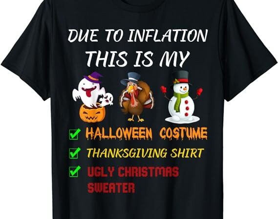 Due to inflation this is my halloween thanksgiving christmas t-shirt