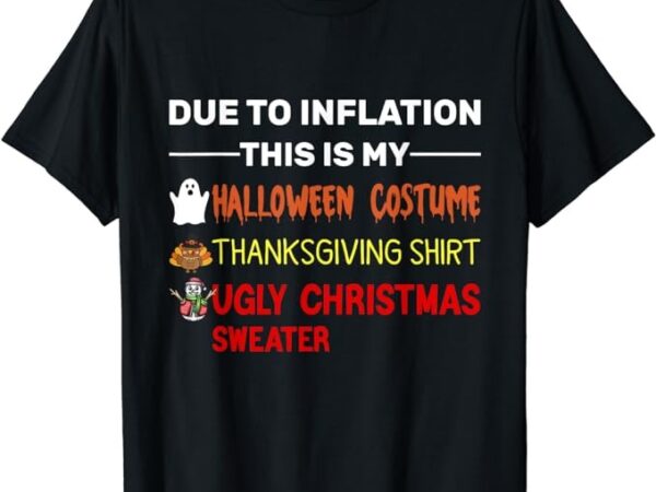 Due to inflation this is my halloween thanksgiving christmas t-shirt