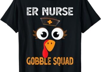 Er Nurse Thanksgiving Gobble Squad Emergency T-Shirt