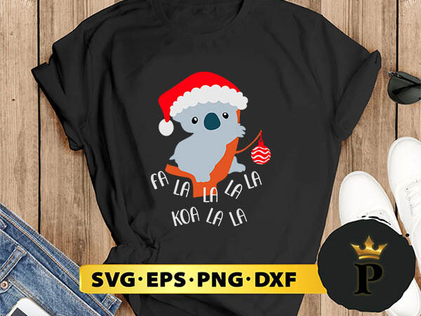 Fa la la la la koala cute koala bear in christmas svg, merry christmas svg, xmas svg png dxf eps t shirt graphic design