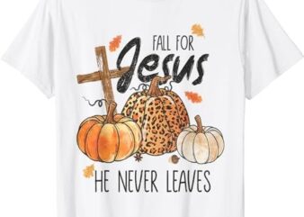 Fall For Jesus He Never Leaves Christian Thanksgiving Dinner T-Shirt