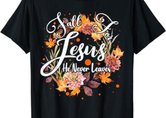 Fall For Jesus He Never Leaves Cute Fall Thanksgiving T-Shirt