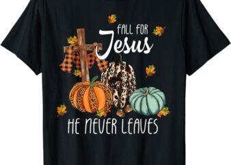 Fall For Jesus He Never Leaves Pumpkin Autumn Thanksgiving T-Shirt