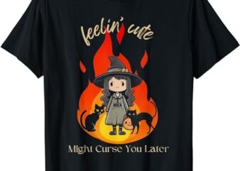 Feeling Cute Might Curse You Later Cute Witch T-Shirt png file