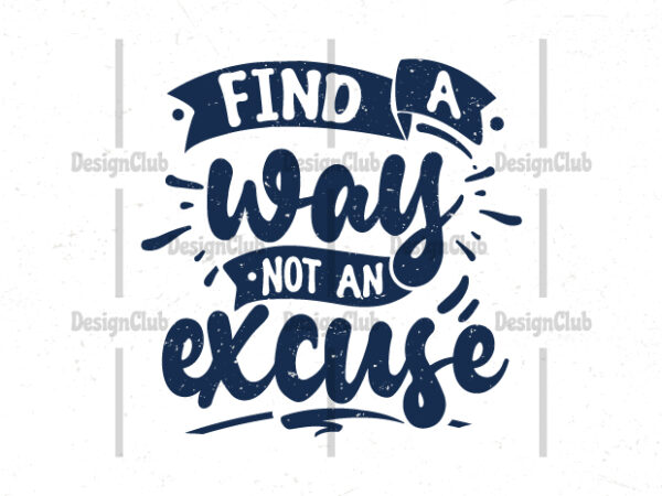 Find a way not an excuse, typography motivational quotes t shirt graphic design