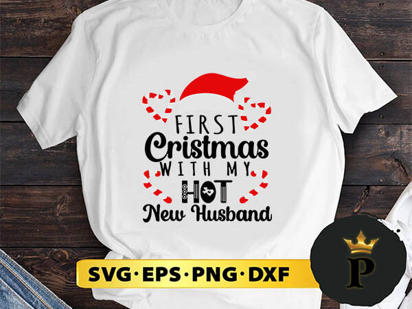 First christmas with my hot new husband svg, merry christmas svg, xmas svg png dxf eps t shirt graphic design