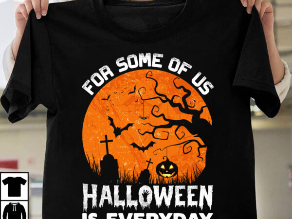 For the of us halloween is everyday t-shirt design, halloween svg t-shirt design bundle ,mega halloween bundle 2, 130 designs, heather roberts art bundle, halloween svg, fall svg, thanksgiving svg,