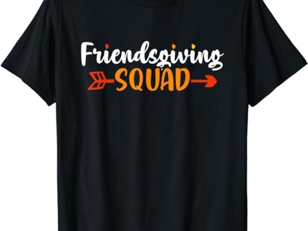 Friendsgiving squad funny thanksgiving friendship t-shirt