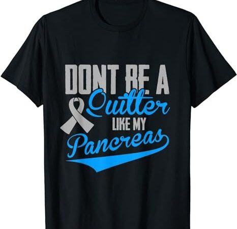 Funny diabetes – don’t be a quitter like my pancreas t-shirt png file
