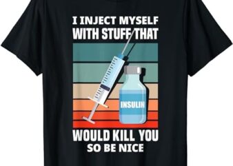 Funny Diabetic Type 1 Diabetes T1D I Inject Myself Insulin T-Shirt PNG File