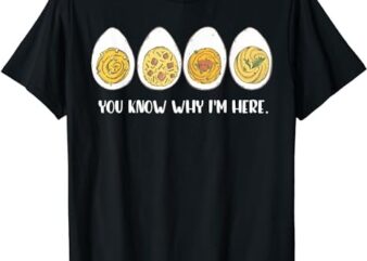 Funny Thanksgiving Dinner Deviled Egg You Know Why Im Here T-Shirt