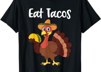 Funny Thanksgiving Tshirt Turkey Day Eat Tacos T-Shirt