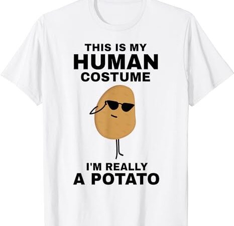 Funny this is my human costume i’m really a potato halloween t-shirt png file