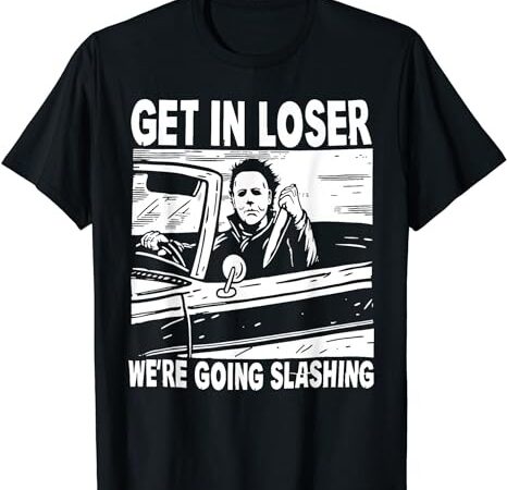 Get in loser we’re going slashing horror character halloween t-shirt png file