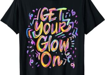Get Your Glow On Retro Colorful Quote Group Team Tie Dye T-Shirt PNG File