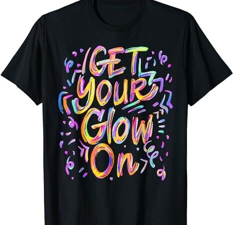 Get your glow on retro colorful quote group team tie dye t-shirt png file