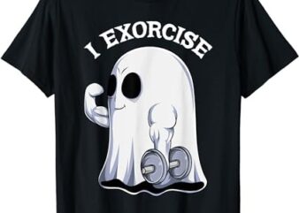 Ghost I Exorcise Funny Gym Exercise Workout Spooky Halloween T-Shirt PNG File
