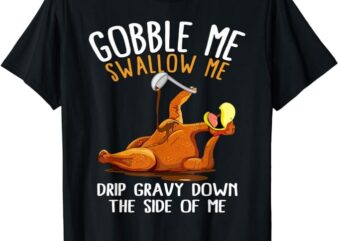 Gobble Me Swallow Me Shirt – Funny Thanksgiving T-Shirt