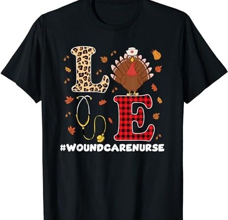 Great wound care nurse thanksgiving design registered nurses t-shirt Great wound care nurse thanksgiving design registered nurses t-shirt