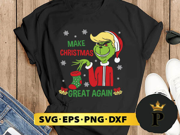 Grinch make christmas grea t again svg, merry christmas svg, xmas svg png dxf eps t shirt design template