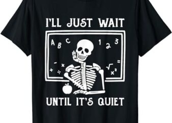 Halloween Teacher I’ll Just Wait Until It’s Quiet T-Shirt PNG File