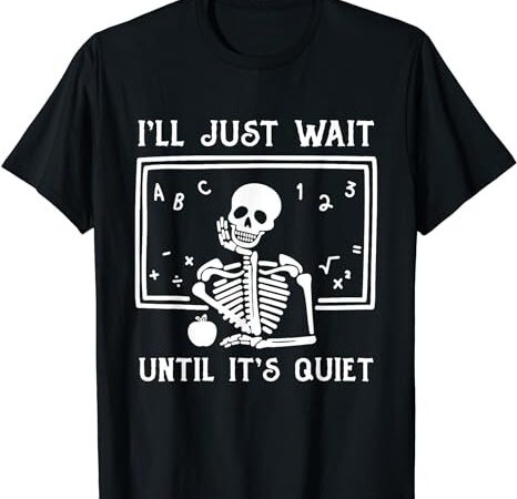 Halloween teacher i’ll just wait until it’s quiet t-shirt png file