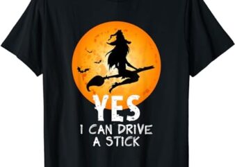 Halloween Witch Yes I Can Drive A Stick Funny Halloween T-Shirt PNG File