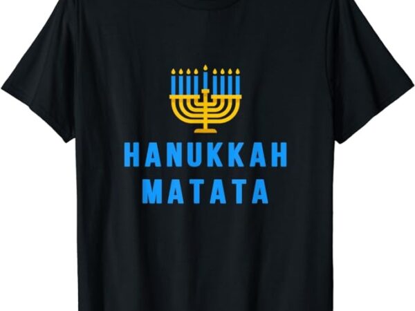 Hanukkah matata funny sarcastic hanukkah chanukah quote gift t-shirt