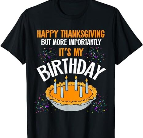 Happy thanksgiving it’s my birthday shirt kids pumpkin pie t-shirt