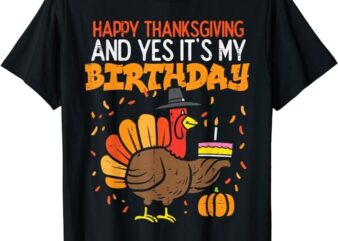 Happy Thanksgiving Yes Its My Birthday Turkey Men Women Kids T-Shirt