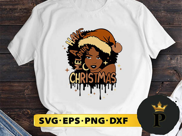 Have a melanin christmas black-woman svg, merry christmas svg, xmas svg png dxf eps graphic t shirt
