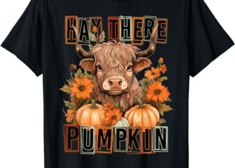 Hay There Pumkin Highland Cow Fall Autumn Thanksgiving T-Shirt