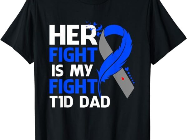 Her fight is my fight t1d dad type 1 diabetes awareness t-shirt