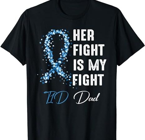 Her fight is my fight t1d dad type 1 diabetes awareness t-shirt