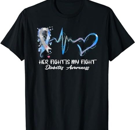 Her fight is my fight type 1 diabetes awareness gifts t-shirt png file