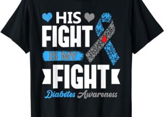 His Fight is My Fight Diabetes Awareness T1D Type 1 T-Shirt