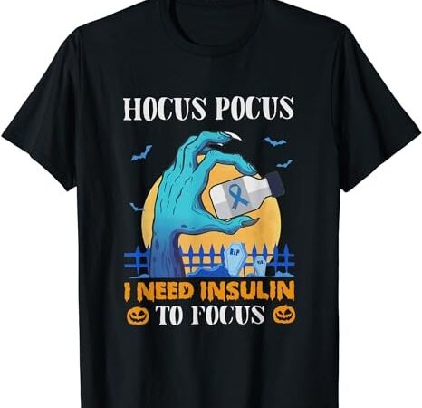 Hocus pocus i need insulin to focus halloween diabetes funny t-shirt png file