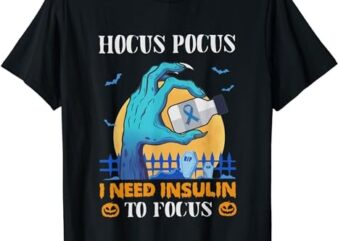 Hocus Pocus I Need Insulin To Focus Halloween Diabetes Funny T-Shirt PNG File