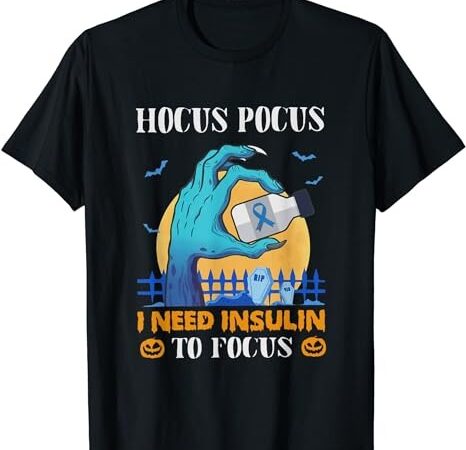Hocus pocus i need insulin to focus halloween diabetes funny t-shirt png file