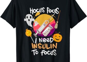 Hocus Pocus I Need Insulin to Focus Halloween Diabetes T-Shirt