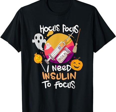 Hocus pocus i need insulin to focus halloween diabetes t-shirt