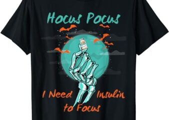 Hocus Pocus I Need Insulin to Focus Halloween Diabetes funny T-Shirt 1 PNG File
