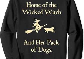 Home Of The Wicked Witch And Her Pack Of Dog Funny Halloween Sweatshirt